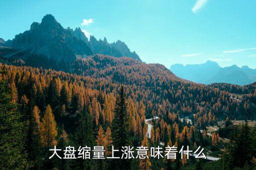 縮量上漲意味著什么，縮量下跌和縮量上漲是什么意思