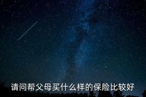 給父母買(mǎi)什么保險(xiǎn)有養(yǎng)老金，我給父母買(mǎi)什么保險(xiǎn)好
