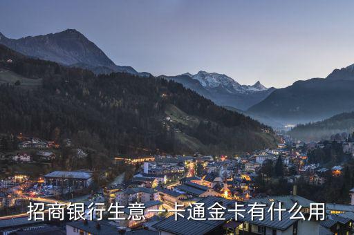 招商銀行一卡通金卡有什么好處，招商銀行生意一卡通金卡有什么用