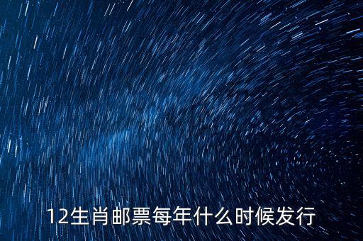 馬年生肖郵票什么時(shí)候發(fā)行，12生肖郵票每年什么時(shí)候發(fā)行