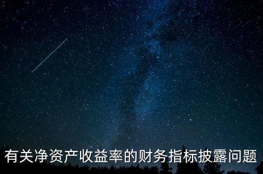 碳披露項(xiàng)目cdp是什么，有關(guān)凈資產(chǎn)收益率的財(cái)務(wù)指標(biāo)披露問(wèn)題