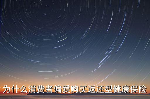 現(xiàn)代人為什么要買返還型意外險，為什么消費者偏愛購買返還型健康保險