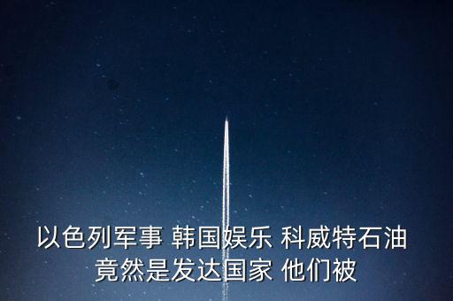 科威特為什么富，科威特這個(gè)國(guó)家有錢么