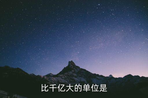 比千億大的是什么，比千億大的數(shù)位是什么