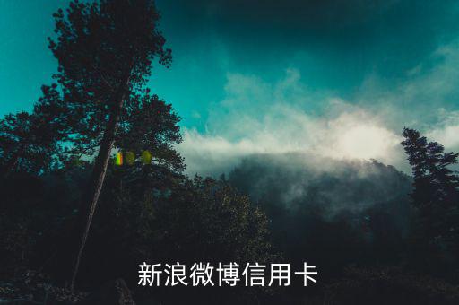 微博信用卡有什么用，新浪微博信用卡