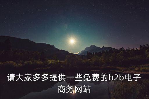 什么是tradeweb，請(qǐng)大家多多提供一些免費(fèi)的b2b電子商務(wù)網(wǎng)站