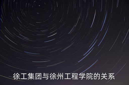 徐工集團與徐州工程學(xué)院的關(guān)系