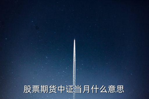 滬深當(dāng)月什么意思，股票期貨中證當(dāng)月什么意思