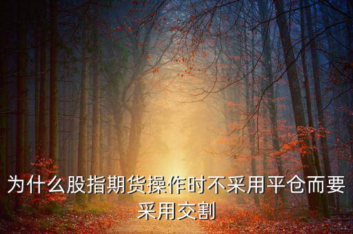 股指期貨為什么要交割，為什么要期貨交割