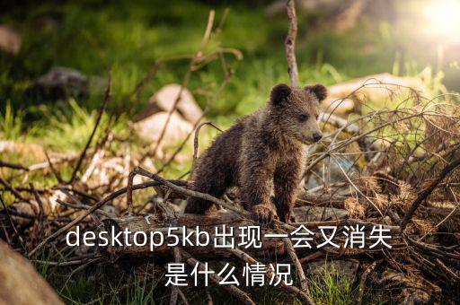 晶鼎聚龍現(xiàn)在什么情況，desktop5kb出現(xiàn)一會又消失是什么情況
