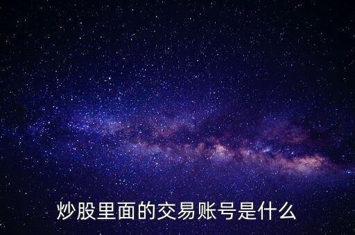 股票交易賬戶是什么，股票里面的交易賬戶是什么