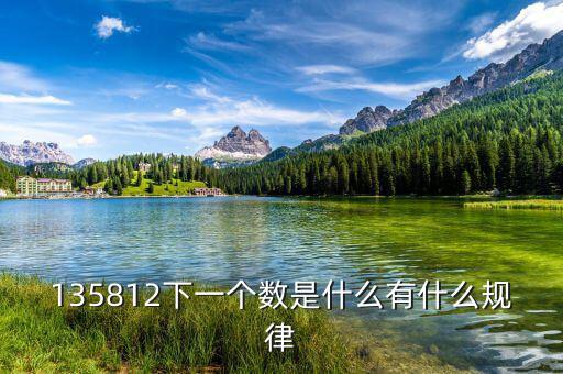五公開三到戶是什么，135812下一個數(shù)是什么有什么規(guī)律