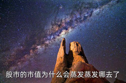 股票為什么會蒸發(fā)，為什么股市的錢會蒸發(fā)呢都蒸發(fā)到哪里去了求股票大神指導(dǎo)講解