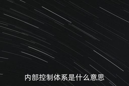 公司內(nèi)控是什么意思，內(nèi)部控制體系是什么意思