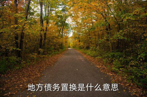 地方債置換是什么意思，地方債置換是啥意思對股市有什么影響