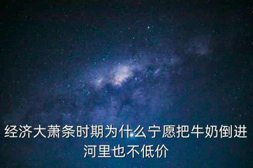 為什么把牛奶倒入河里，產(chǎn)品相對過剩的問題 為什么要把生產(chǎn)過剩牛奶倒到河里 不給人們