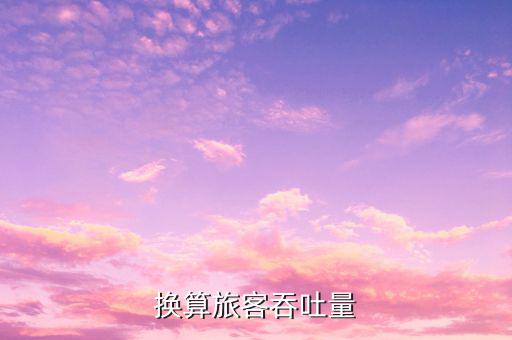 什么是換算旅客吞吐量，換算旅客吞吐量
