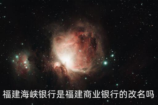 海峽銀行屬于什么銀行，福建海峽銀行是福建商業(yè)銀行的改名嗎