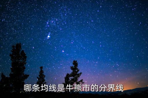 牛熊分界線是什么日線，哪條均線是牛熊市的分界線