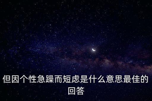 人為什么短慮，但因個性急躁而短慮是什么意思最佳的回答