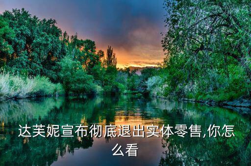  達(dá)芙妮宣布徹底退出實體零售,你怎么看