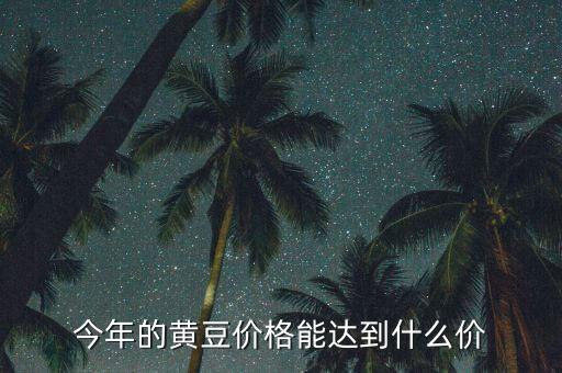 今年的黃豆價格能達(dá)到什么價
