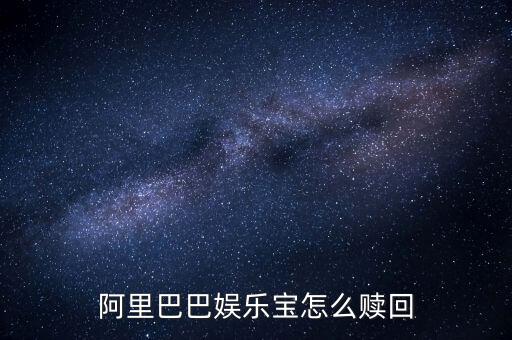 什么是娛樂寶，阿里巴巴娛樂寶怎么贖回