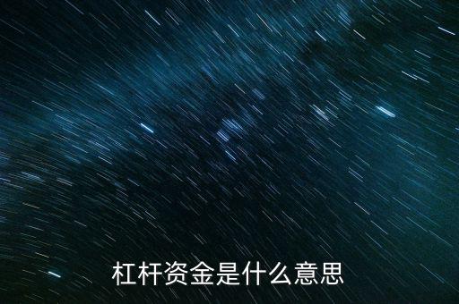 杠桿資金什么意思，通俗的杠桿資金什么意思