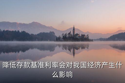 降低存款基準(zhǔn)利率會(huì)對我國經(jīng)濟(jì)產(chǎn)生什么影響