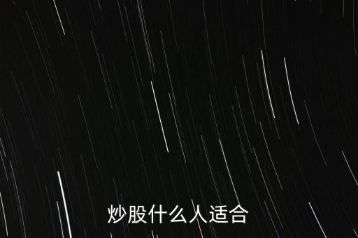 炒股適合什么人群，什么樣的人適合炒股呢