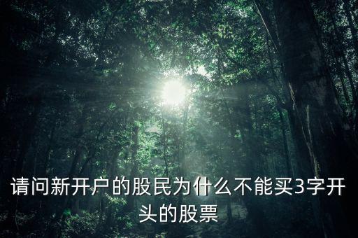 請(qǐng)問(wèn)新開(kāi)戶的股民為什么不能買3字開(kāi)頭的股票
