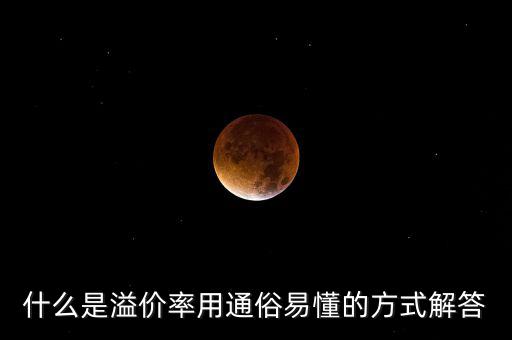 股票溢價率是什么意思，什么是溢價率用通俗易懂的方式解答