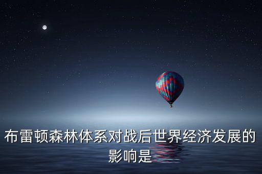布雷頓森林體系引發(fā)了什么矛盾，布雷頓森林體系內在矛盾的理論總結稱為什么