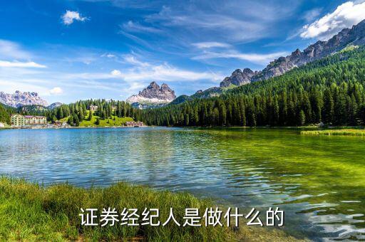 證券經(jīng)理經(jīng)紀(jì)人是干什么的，證券經(jīng)紀(jì)人是做什么的