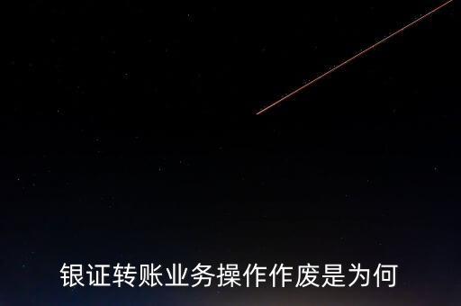 銀行轉(zhuǎn)證券作廢是什么意思，為什么農(nóng)業(yè)銀行轉(zhuǎn)證券總是作廢