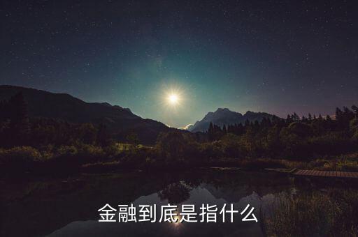 什么叫做金融，金融到底是指什么