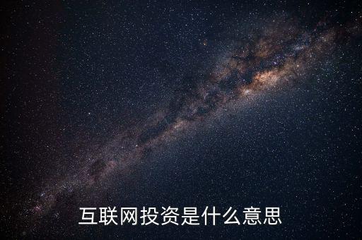 什么是互聯(lián)網(wǎng)投資，互聯(lián)網(wǎng)投資是什么性質(zhì)的