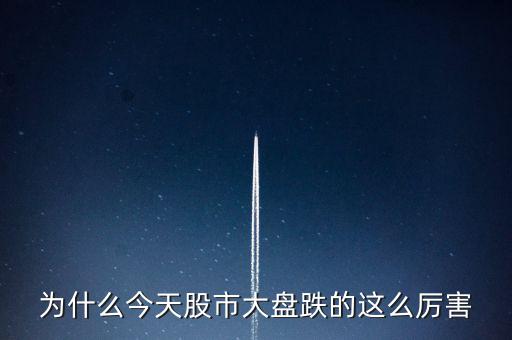 今天大盤為什么會(huì)跌，為什么今天股市大盤跌的這么厲害