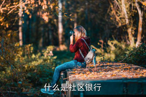什么社區(qū)銀行，什么是社區(qū)銀行有沒有一些相應(yīng)的例子
