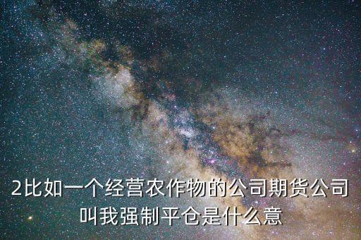 股票臨界點(diǎn)是什么意思，2比如一個(gè)經(jīng)營(yíng)農(nóng)作物的公司期貨公司叫我強(qiáng)制平倉(cāng)是什么意