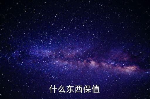 什么禮物保值，什么東西保值