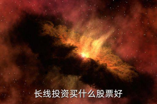 長(zhǎng)線投資買(mǎi)什么股票好