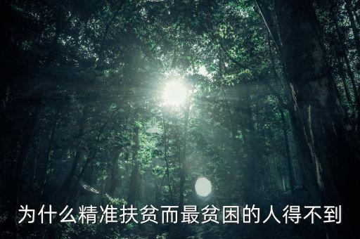 為什么窮人就貸不上精準(zhǔn)扶貧，為什么精準(zhǔn)扶貧而最貧困的人得不到