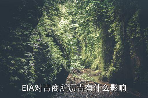 eia對原油瀝青有什么影響，EIA原油庫存是什么對瀝青有影響嗎