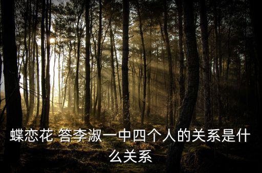 李凝什么關(guān)系，蝶戀花 答李淑一中四個(gè)人的關(guān)系是什么關(guān)系
