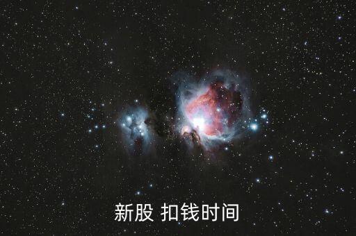 新股申購什么時候扣款，新股申購后什么時間扣款