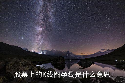 高位孕線是什么意思，k線組合中的孕線是什么含義