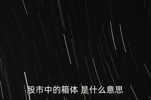 什么是箱體漲停，股票中箱體怎么理解