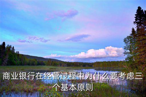 銀行展業(yè)三原則是什么，商業(yè)銀行經(jīng)營(yíng)與管理三大原則是什么