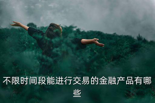 周末可以炒什么金融產(chǎn)品，有沒有周末也可以理財(cái)?shù)臉I(yè)務(wù)項(xiàng)目